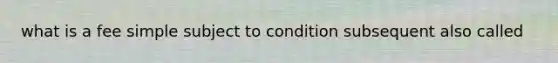 what is a fee simple subject to condition subsequent also called