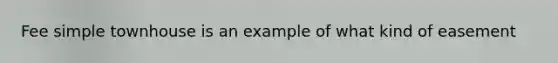 Fee simple townhouse is an example of what kind of easement