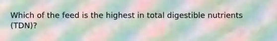 Which of the feed is the highest in total digestible nutrients (TDN)?