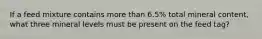 If a feed mixture contains more than 6.5% total mineral content, what three mineral levels must be present on the feed tag?