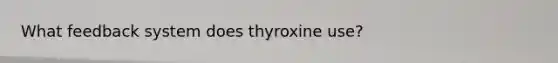 What feedback system does thyroxine use?