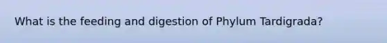 What is the feeding and digestion of Phylum Tardigrada?