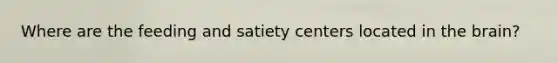 Where are the feeding and satiety centers located in the brain?