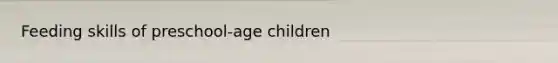 Feeding skills of preschool-age children