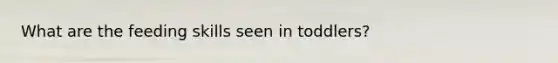 What are the feeding skills seen in toddlers?