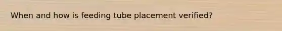 When and how is feeding tube placement verified?