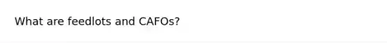 What are feedlots and CAFOs?