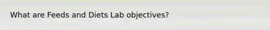 What are Feeds and Diets Lab objectives?