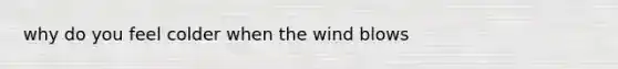 why do you feel colder when the wind blows