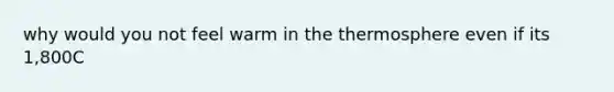 why would you not feel warm in the thermosphere even if its 1,800C