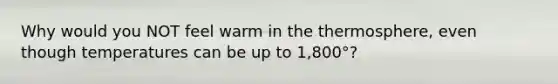 Why would you NOT feel warm in the thermosphere, even though temperatures can be up to 1,800°?