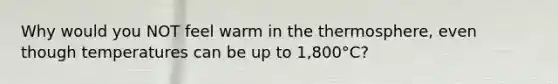 Why would you NOT feel warm in the thermosphere, even though temperatures can be up to 1,800°C?