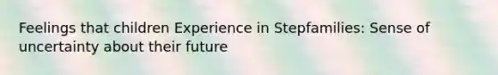 Feelings that children Experience in Stepfamilies: Sense of uncertainty about their future