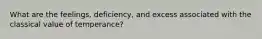 What are the feelings, deficiency, and excess associated with the classical value of temperance?