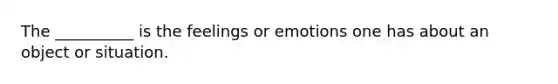 The __________ is the feelings or emotions one has about an object or situation.