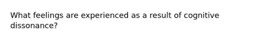 What feelings are experienced as a result of cognitive dissonance?