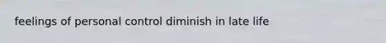 feelings of personal control diminish in late life