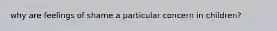 why are feelings of shame a particular concern in children?