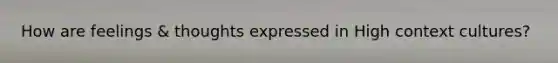 How are feelings & thoughts expressed in High context cultures?