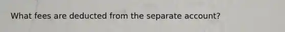 What fees are deducted from the separate account?