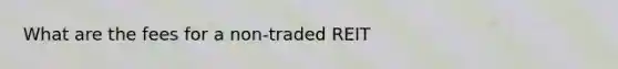 What are the fees for a non-traded REIT