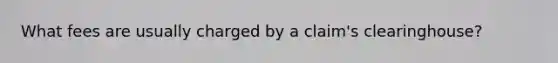 What fees are usually charged by a claim's clearinghouse?