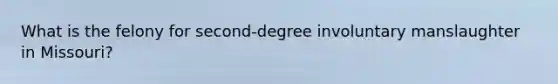 What is the felony for second-degree involuntary manslaughter in Missouri?