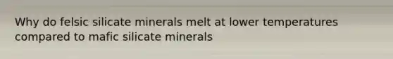 Why do felsic silicate minerals melt at lower temperatures compared to mafic silicate minerals