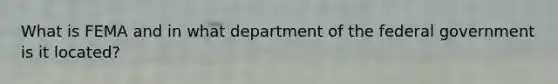 What is FEMA and in what department of the federal government is it located?