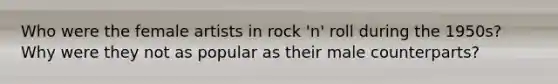 Who were the female artists in rock 'n' roll during the 1950s? Why were they not as popular as their male counterparts?