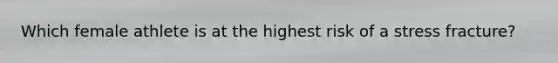 Which female athlete is at the highest risk of a stress fracture?