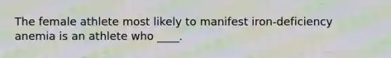 The female athlete most likely to manifest iron-deficiency anemia is an athlete who ____.