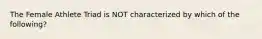 The Female Athlete Triad is NOT characterized by which of the following?