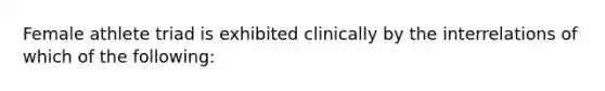 Female athlete triad is exhibited clinically by the interrelations of which of the following: