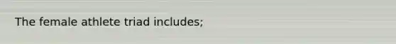 The female athlete triad includes;