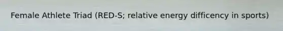 Female Athlete Triad (RED-S; relative energy difficency in sports)