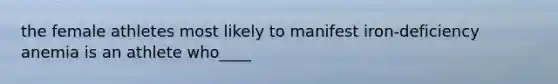 the female athletes most likely to manifest iron-deficiency anemia is an athlete who____