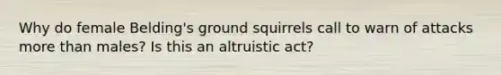 Why do female Belding's ground squirrels call to warn of attacks more than males? Is this an altruistic act?