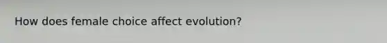 How does female choice affect evolution?