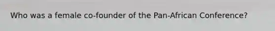 Who was a female co-founder of the Pan-African Conference?