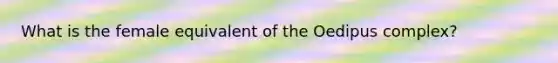 What is the female equivalent of the Oedipus complex?