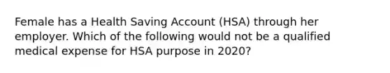 Female has a Health Saving Account (HSA) through her employer. Which of the following would not be a qualified medical expense for HSA purpose in 2020?