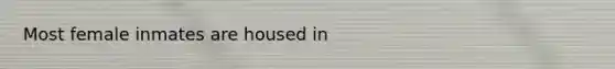 Most female inmates are housed in