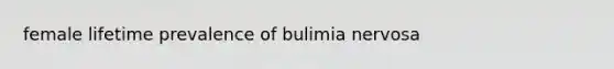 female lifetime prevalence of bulimia nervosa