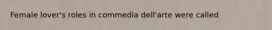 Female lover's roles in commedia dell'arte were called