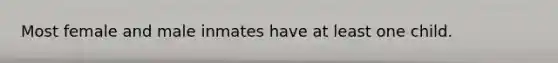 Most female and male inmates have at least one child.