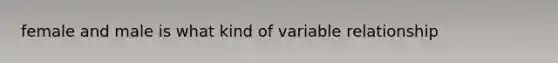 female and male is what kind of variable relationship