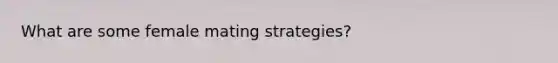 What are some female mating strategies?