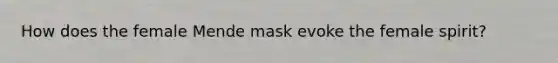 How does the female Mende mask evoke the female spirit?