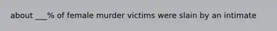 about ___% of female murder victims were slain by an intimate